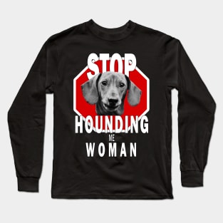 Dachshund Stop Hounding Me Woman Long Sleeve T-Shirt